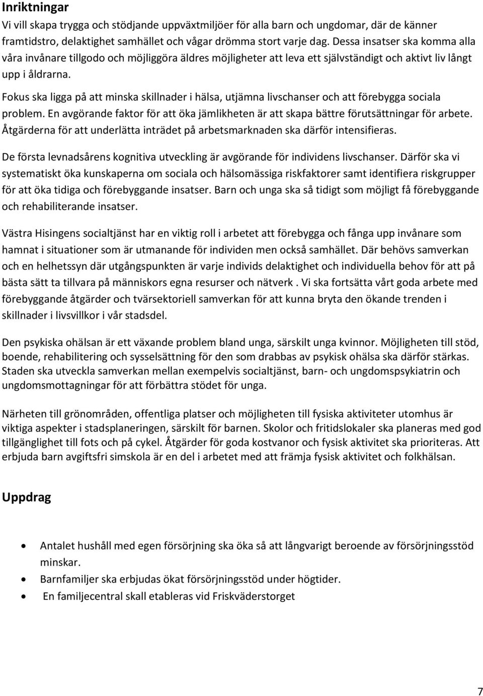 Fokus ska ligga på att minska skillnader i hälsa, utjämna livschanser och att förebygga sociala problem. En avgörande faktor för att öka jämlikheten är att skapa bättre förutsättningar för arbete.