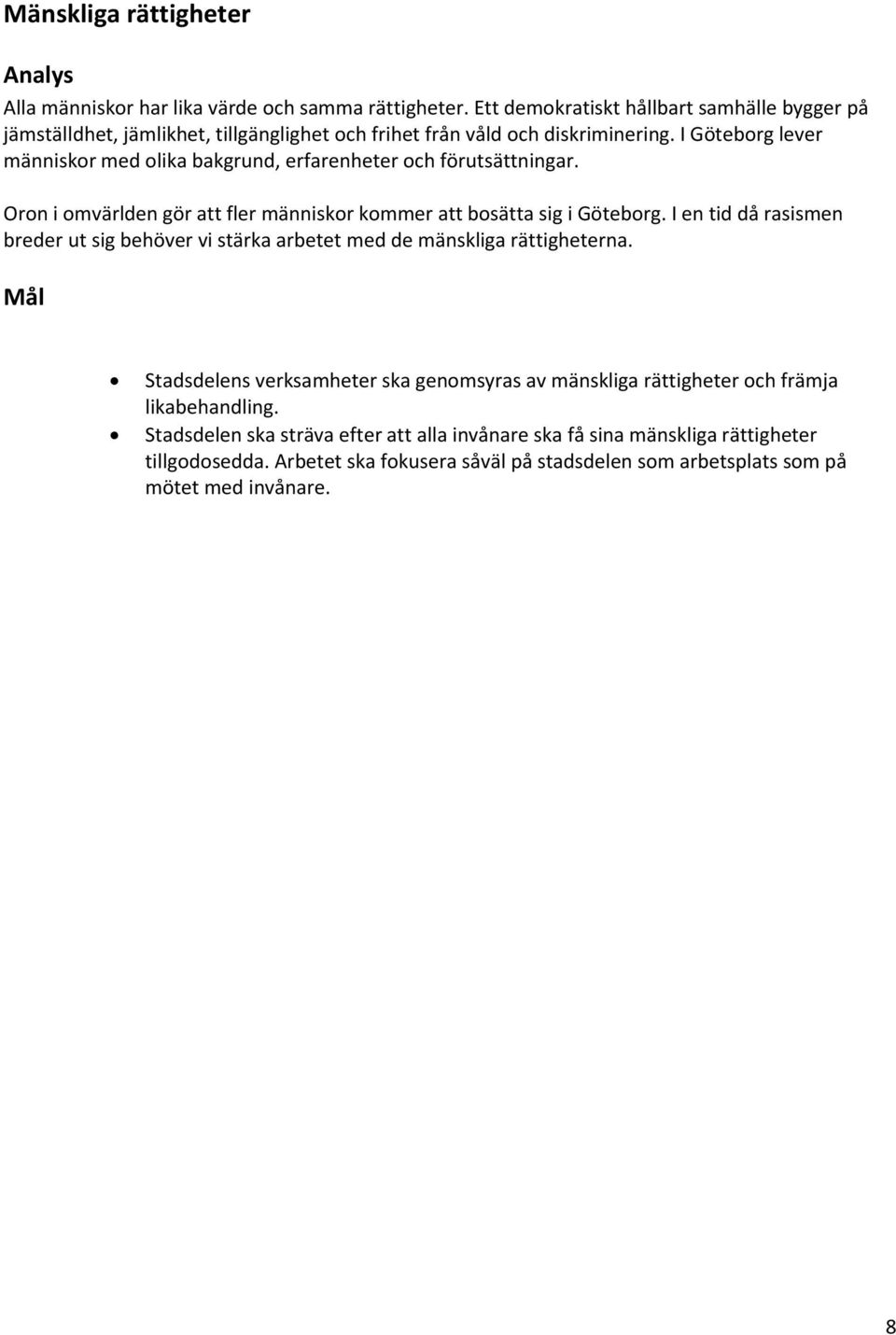I Göteborg lever människor med olika bakgrund, erfarenheter och förutsättningar. Oron i omvärlden gör att fler människor kommer att bosätta sig i Göteborg.