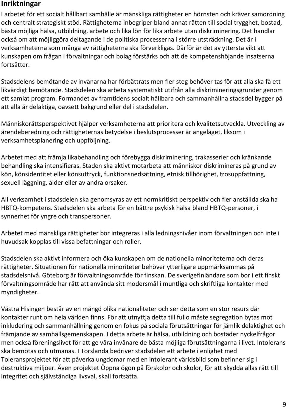Det handlar också om att möjliggöra deltagande i de politiska processerna i större utsträckning. Det är i verksamheterna som många av rättigheterna ska förverkligas.