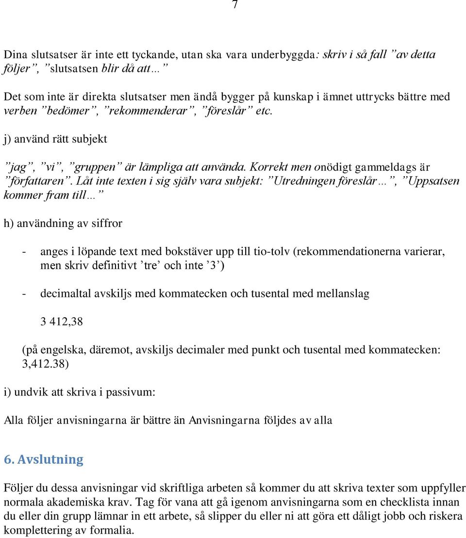 Låt inte texten i sig själv vara subjekt: Utredningen föreslår, Uppsatsen kommer fram till h) användning av siffror - anges i löpande text med bokstäver upp till tio-tolv (rekommendationerna