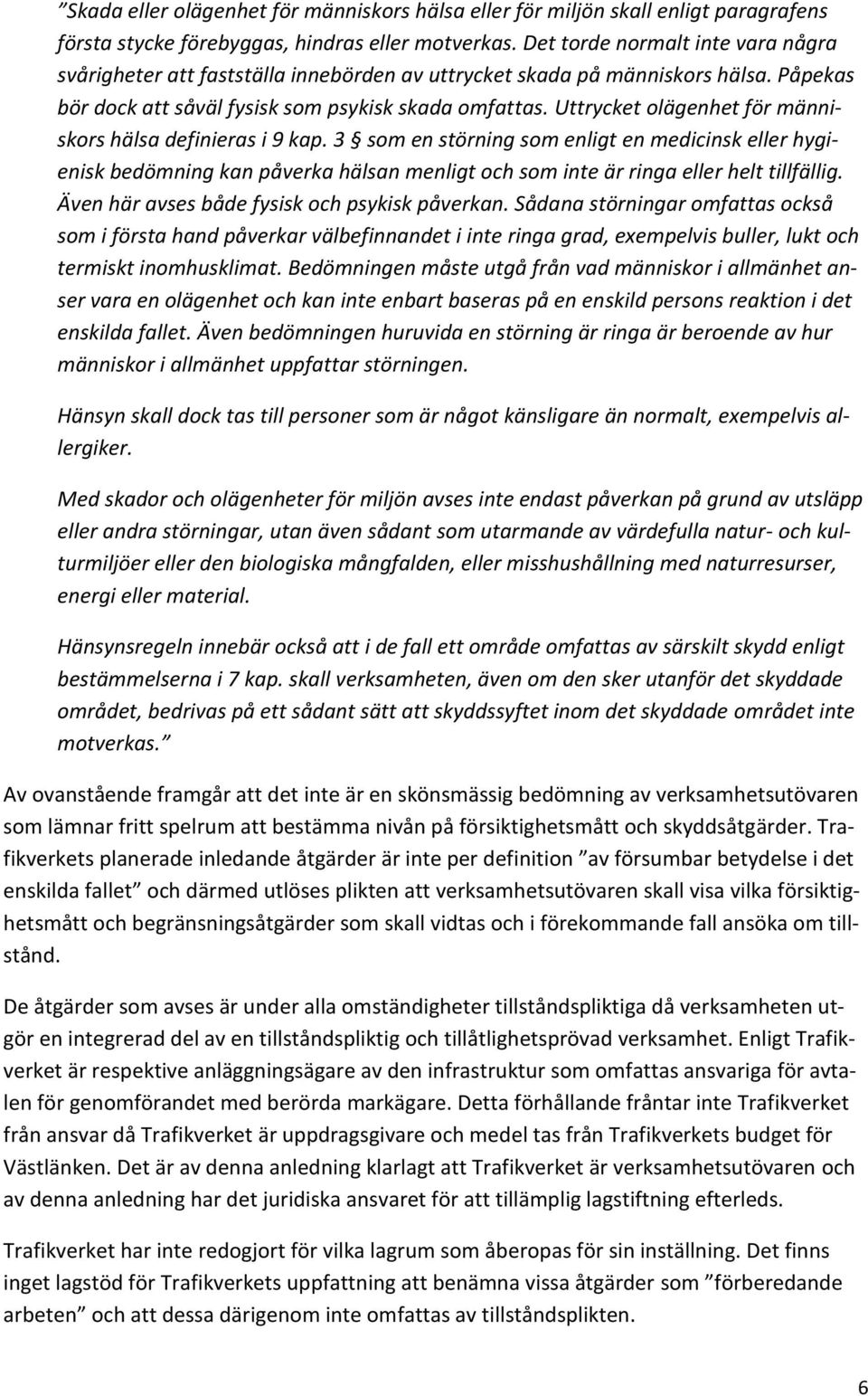 Uttrycket olägenhet för människors hälsa definieras i 9 kap. 3 som en störning som enligt en medicinsk eller hygienisk bedömning kan påverka hälsan menligt och som inte är ringa eller helt tillfällig.