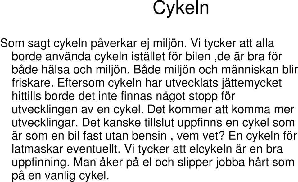 Eftersom cykeln har utvecklats jättemycket hittills borde det inte finnas något stopp för utvecklingen av en cykel.