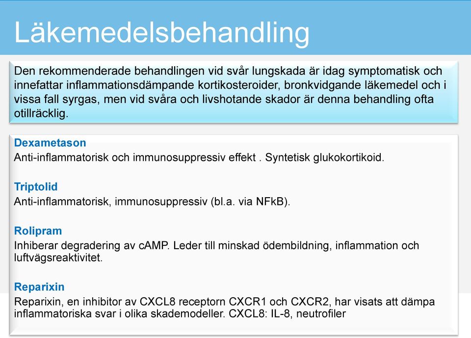 Syntetisk glukokortikoid. Triptolid Anti-inflammatorisk, immunosuppressiv (bl.a. via NFkB). Rolipram Inhiberar degradering av camp.