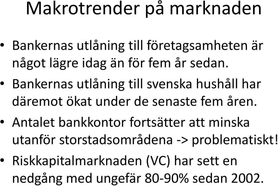 Bankernas utlåning till svenska hushåll har däremot ökat under de senaste fem åren.