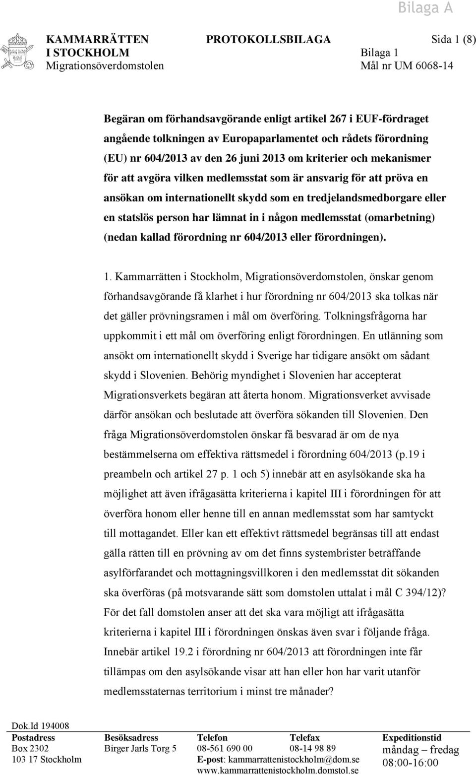 tredjelandsmedborgare eller en statslös person har lämnat in i någon medlemsstat (omarbetning) (nedan kallad förordning nr 604/2013 eller förordningen). 1.