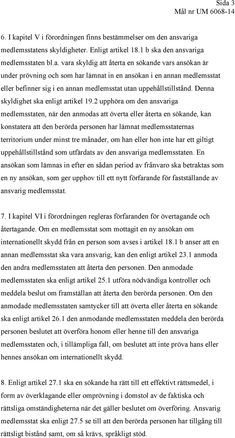 2 upphöra om den ansvariga medlemsstaten, när den anmodas att överta eller återta en sökande, kan konstatera att den berörda personen har lämnat medlemsstaternas territorium under minst tre månader,