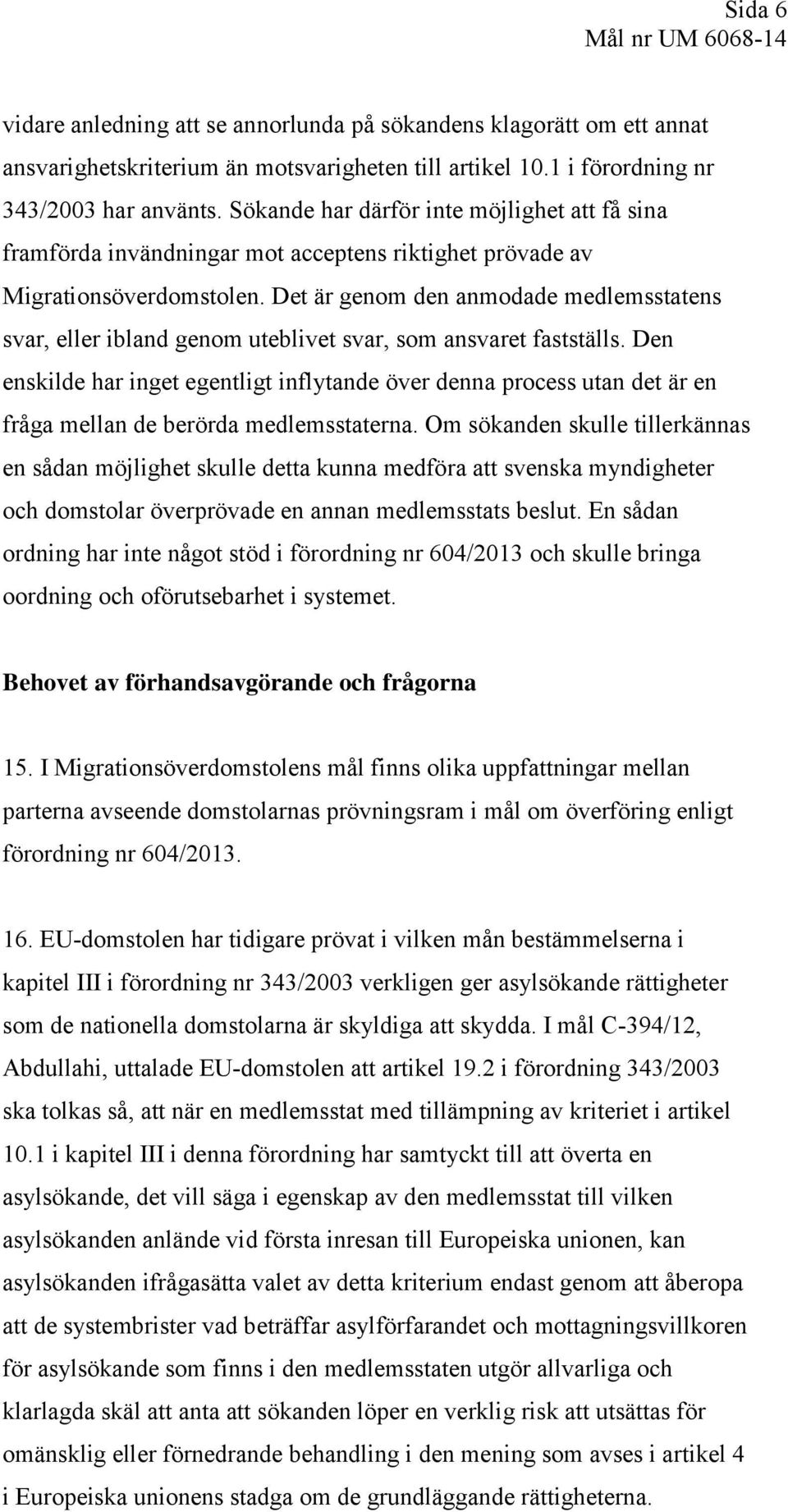 Det är genom den anmodade medlemsstatens svar, eller ibland genom uteblivet svar, som ansvaret fastställs.