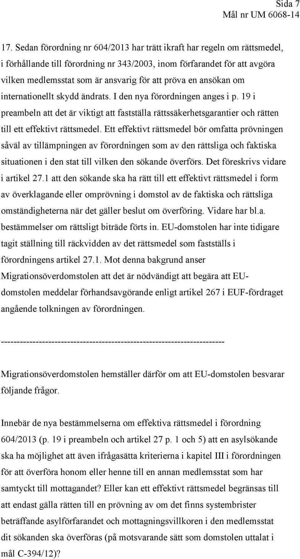 ansökan om internationellt skydd ändrats. I den nya förordningen anges i p. 19 i preambeln att det är viktigt att fastställa rättssäkerhetsgarantier och rätten till ett effektivt rättsmedel.