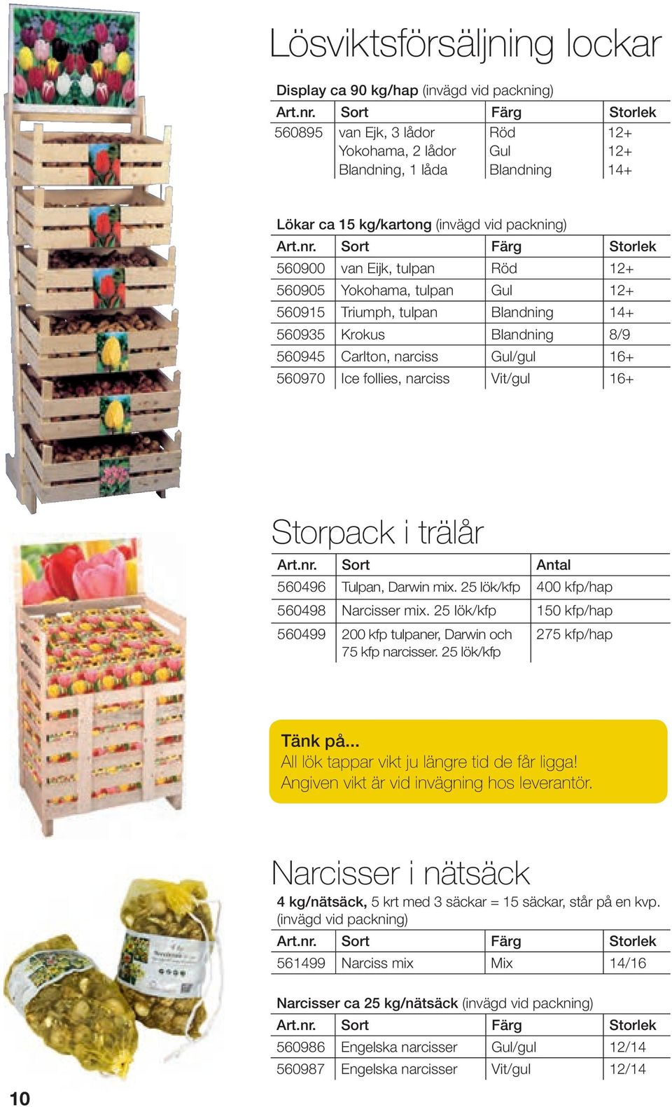 Sort Färg Storlek 560900 van Eijk, tulpan Röd 12+ 560905 Yokohama, tulpan Gul 12+ 560915 Triumph, tulpan Blandning 14+ 560935 Krokus Blandning 8/9 560945 Carlton, narciss Gul/gul 16+ 560970 Ice
