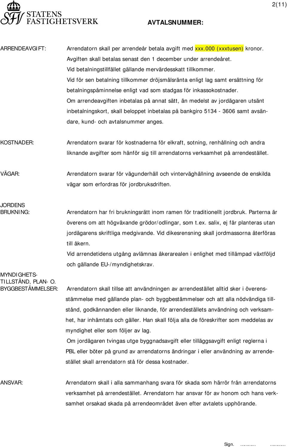 Vid för sen betalning tillkommer dröjsmålsränta enligt lag samt ersättning för betalningspåminnelse enligt vad som stadgas för inkassokostnader.