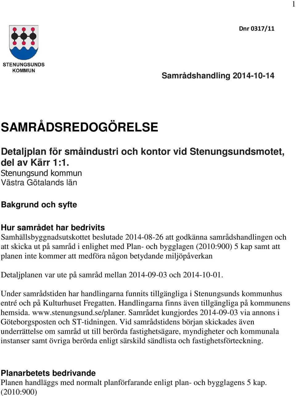 enlighet med Plan- och bygglagen (2010:900) 5 kap samt att planen inte kommer att medföra någon betydande miljöpåverkan Detaljplanen var ute på samråd mellan 2014-09-03 och 2014-10-01.