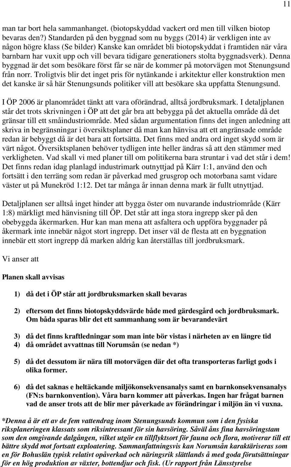 tidigare generationers stolta byggnadsverk). Denna byggnad är det som besökare först får se när de kommer på motorvägen mot Stenungsund från norr.