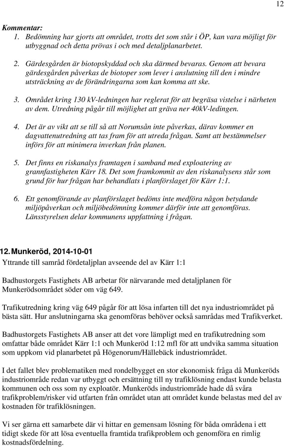 Området kring 130 kv-ledningen har reglerat för att begräsa vistelse i närheten av dem. Utredning pågår till möjlighet att gräva ner 40