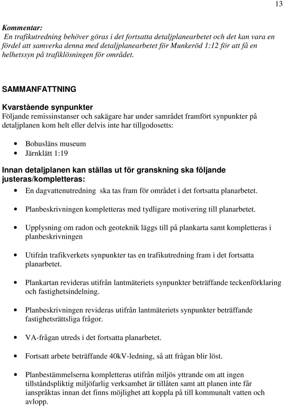 SAMMANFATTNING Kvarstående synpunkter Följande remissinstanser och sakägare har under samrådet framfört synpunkter på detaljplanen kom helt eller delvis inte har tillgodosetts: Bohusläns museum