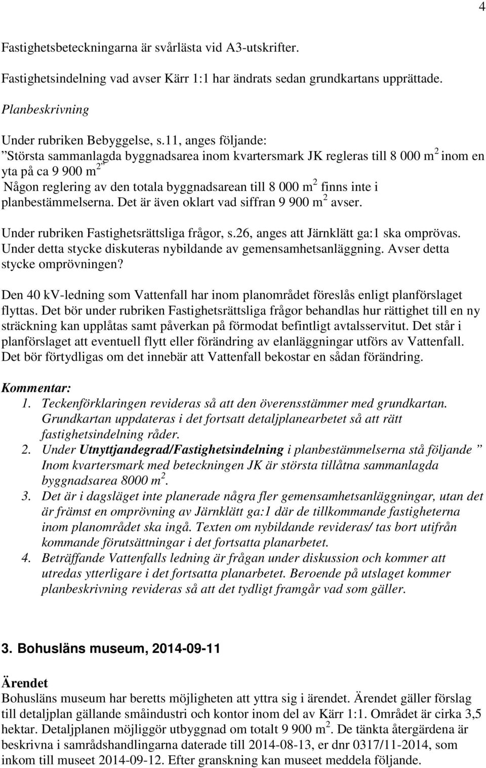 planbestämmelserna. Det är även oklart vad siffran 9 900 m 2 avser. Under rubriken Fastighetsrättsliga frågor, s.26, anges att Järnklätt ga:1 ska omprövas.