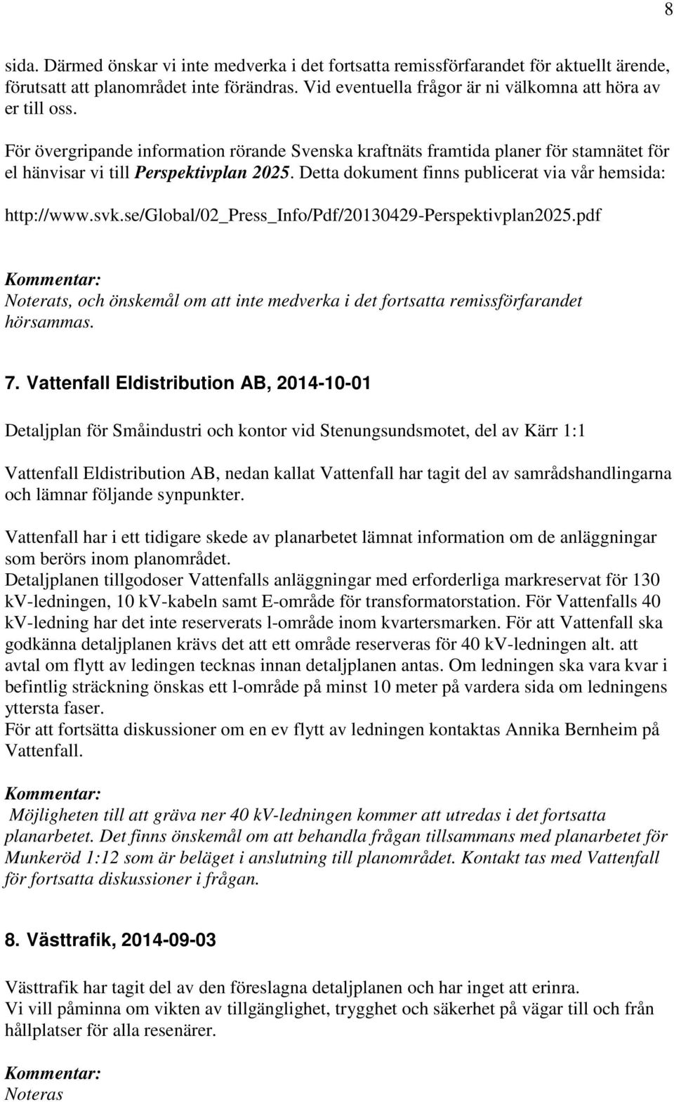 se/global/02_press_info/pdf/20130429-perspektivplan2025.pdf Noterats, och önskemål om att inte medverka i det fortsatta remissförfarandet hörsammas. 7.