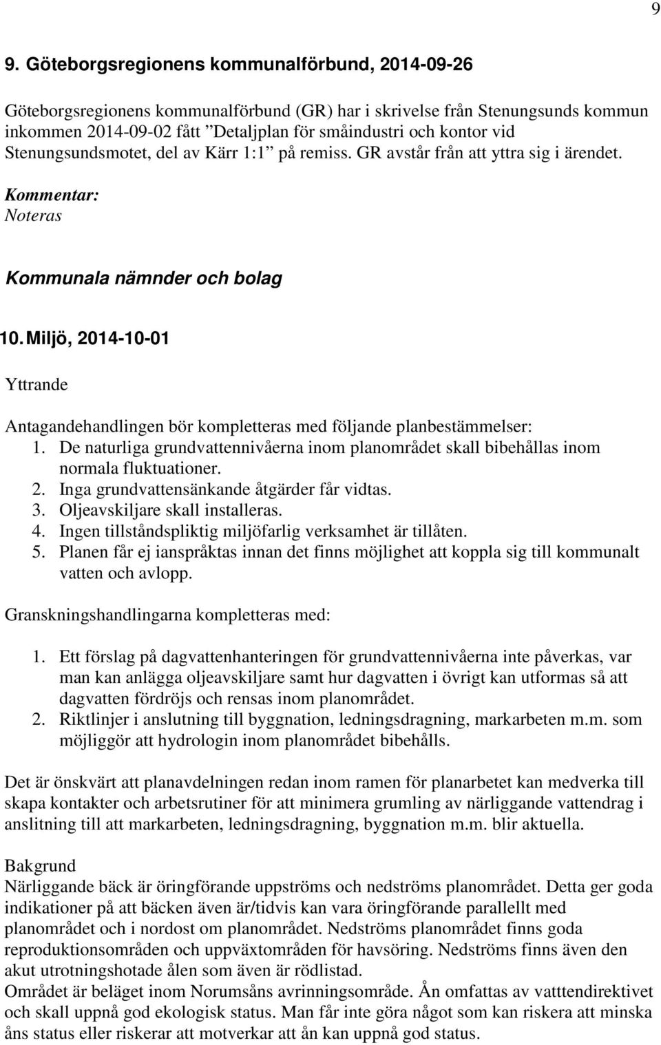 Miljö, 2014-10-01 Yttrande Antagandehandlingen bör kompletteras med följande planbestämmelser: 1. De naturliga grundvattennivåerna inom planområdet skall bibehållas inom normala fluktuationer. 2. Inga grundvattensänkande åtgärder får vidtas.