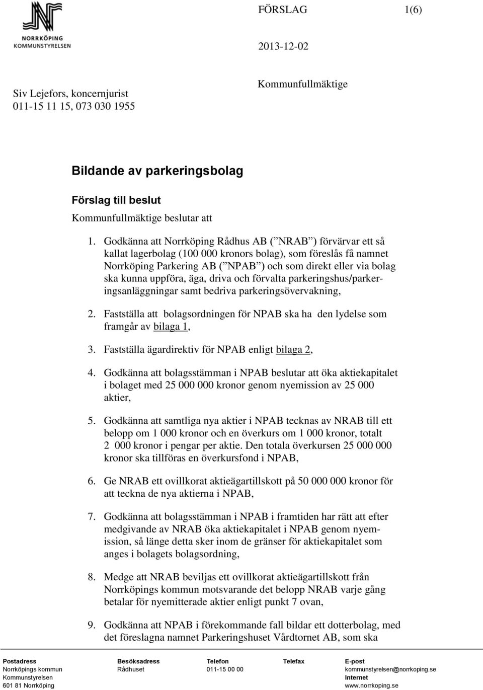 uppföra, äga, driva och förvalta parkeringshus/parkeringsanläggningar samt bedriva parkeringsövervakning, 2. Fastställa att bolagsordningen för NPAB ska ha den lydelse som framgår av bilaga 1, 3.