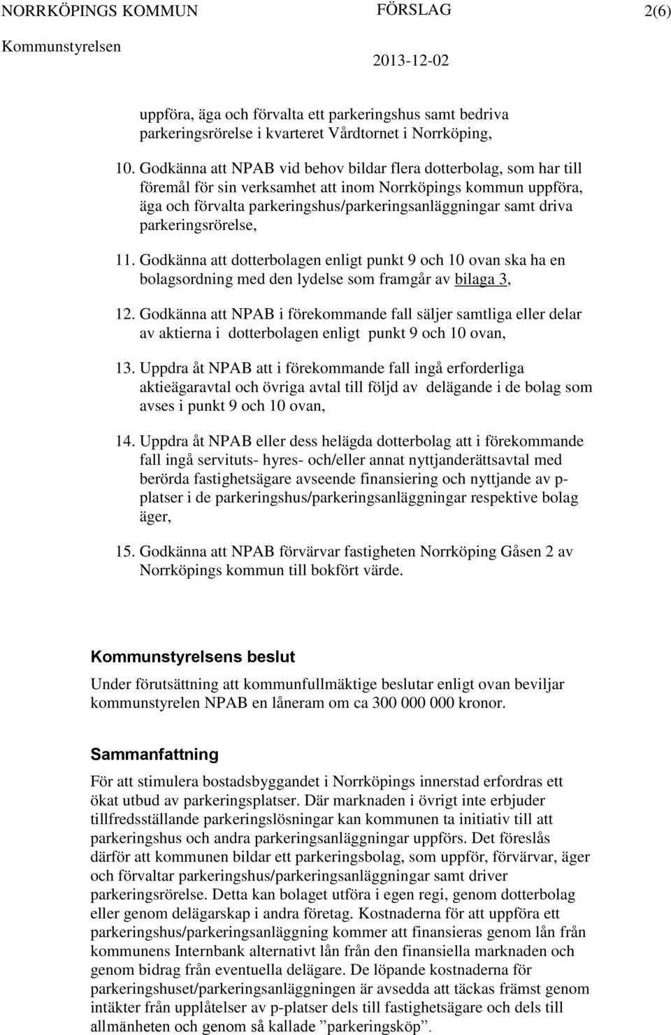 parkeringsrörelse, 11. Godkänna att dotterbolagen enligt punkt 9 och 10 ovan ska ha en bolagsordning med den lydelse som framgår av bilaga 3, 12.