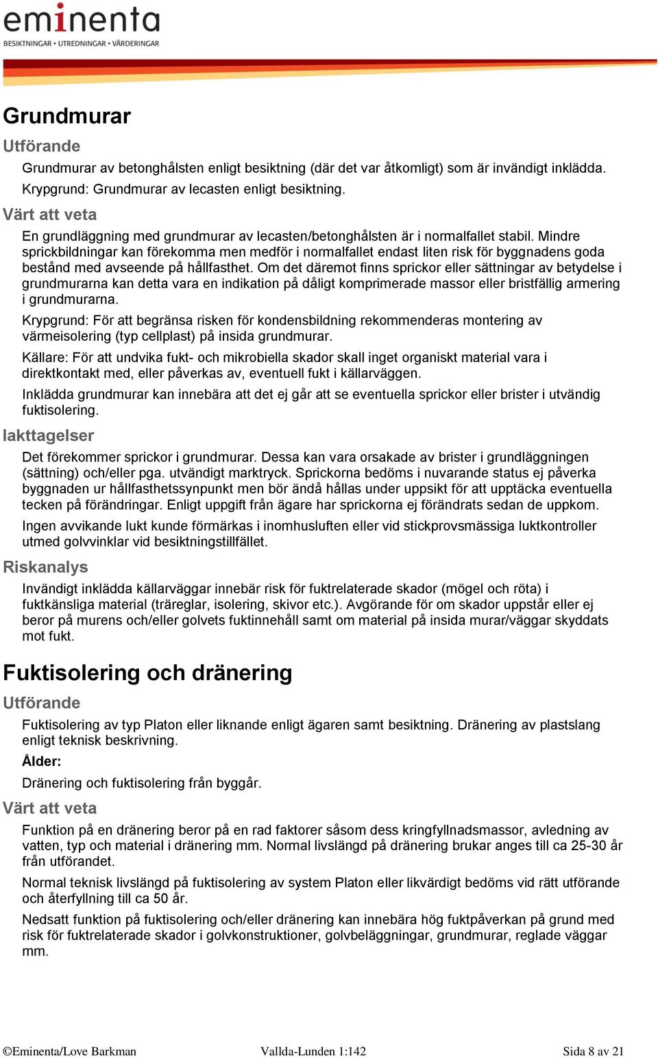 Mindre sprickbildningar kan förekomma men medför i normalfallet endast liten risk för byggnadens goda bestånd med avseende på hållfasthet.