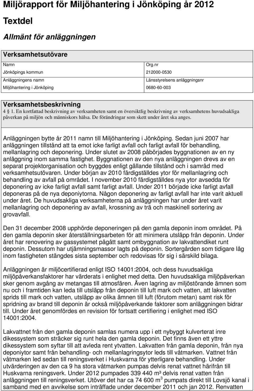 En kortfattad beskrivning av verksamheten samt en översiktlig beskrivning av verksamhetens huvudsakliga påverkan på miljön och människors hälsa. De förändringar som skett under året ska anges.