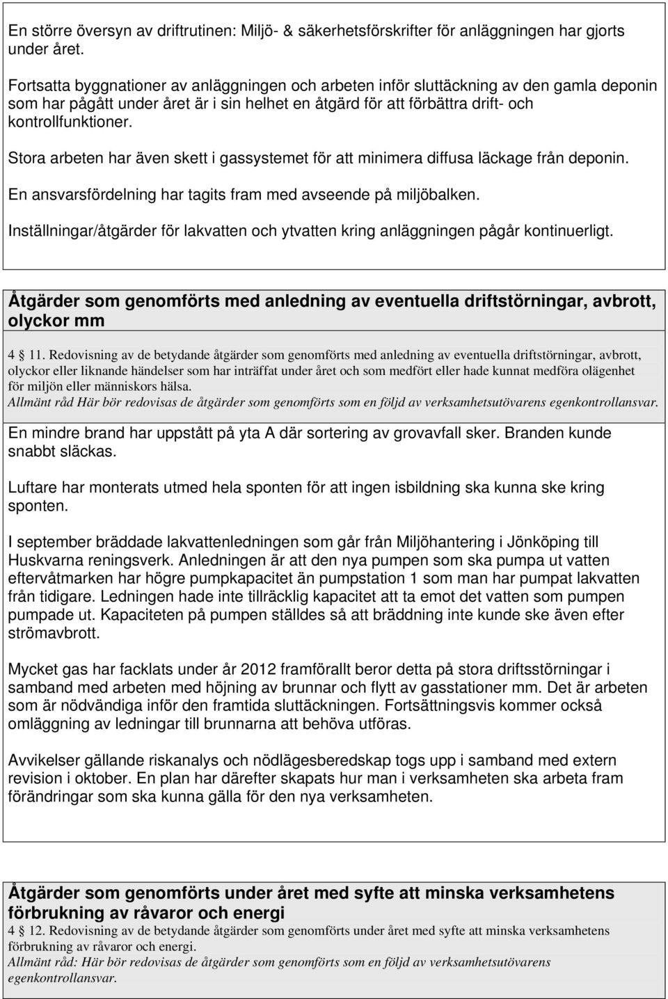 Stora arbeten har även skett i gassystemet för att minimera diffusa läckage från deponin. En ansvarsfördelning har tagits fram med avseende på miljöbalken.