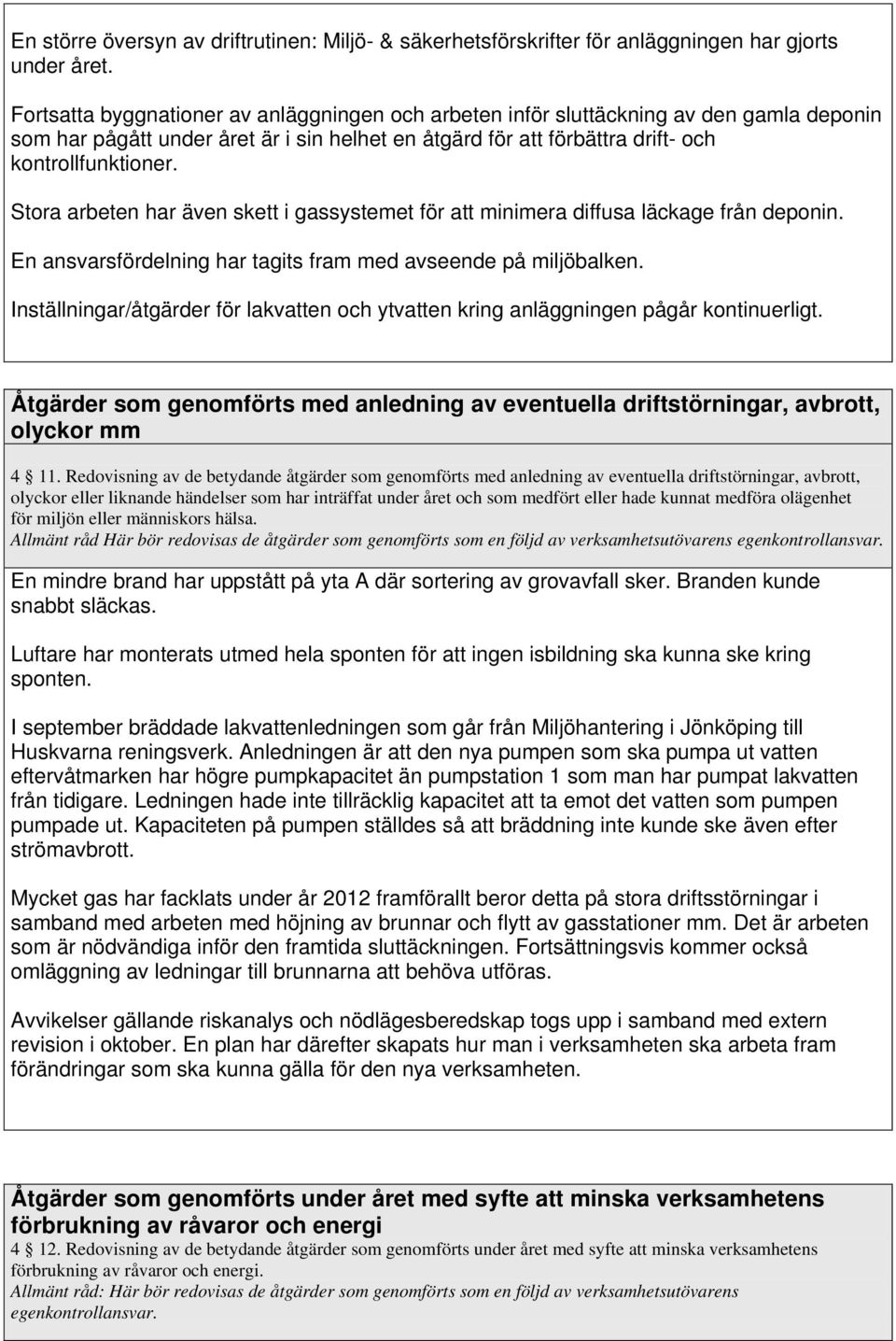 Stora arbeten har även skett i gassystemet för att minimera diffusa läckage från deponin. En ansvarsfördelning har tagits fram med avseende på miljöbalken.