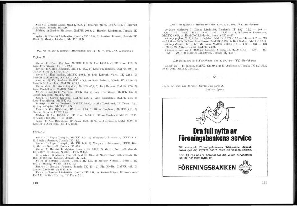 IPK j)[cwielwllil/. 100 1lI: 1) Göran Engblom, ~IaIFK 12,5, 2) Åke Björklund, IF Fram 12,5, 3) Lars Fredriksson, MaIFK 12,9.