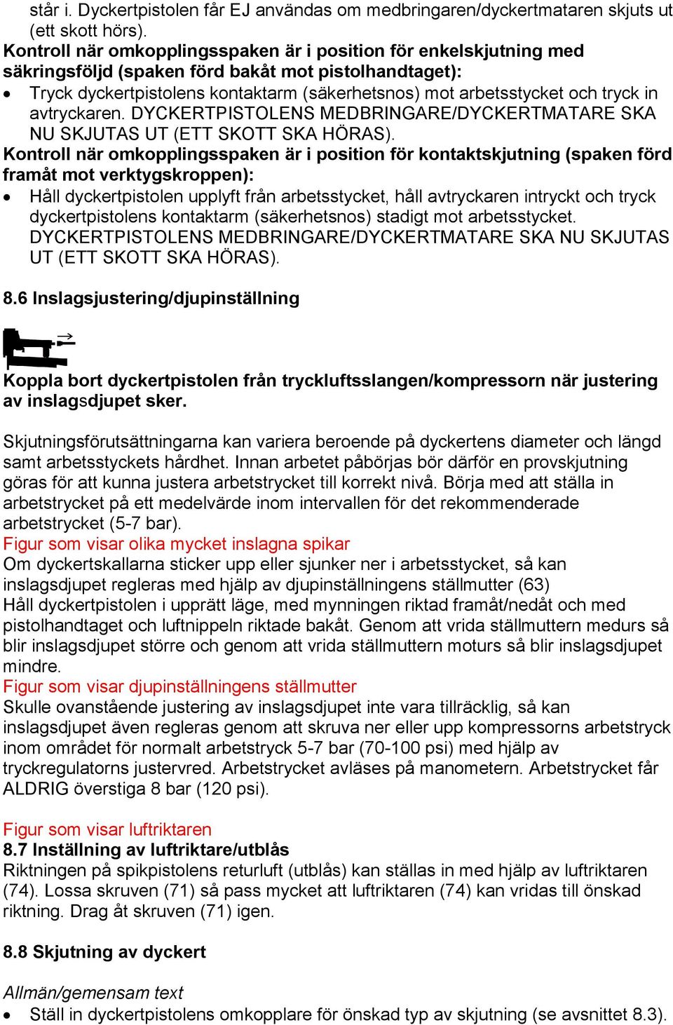 in avtryckaren. DYCKERTPISTOLENS MEDBRINGARE/DYCKERTMATARE SKA NU SKJUTAS UT (ETT SKOTT SKA HÖRAS).