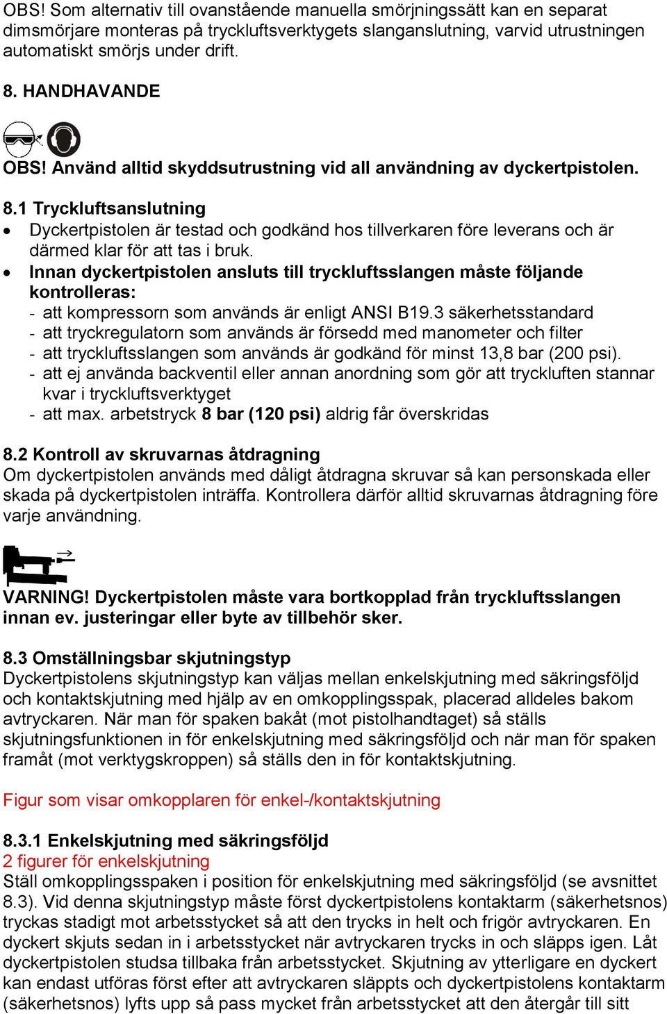 1 Tryckluftsanslutning Dyckertpistolen är testad och godkänd hos tillverkaren före leverans och är därmed klar för att tas i bruk.