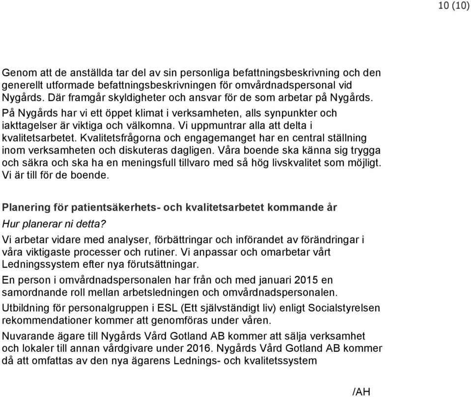 Vi uppmuntrar alla att delta i kvalitetsarbetet. Kvalitetsfrågorna och engagemanget har en central ställning inom verksamheten och diskuteras dagligen.