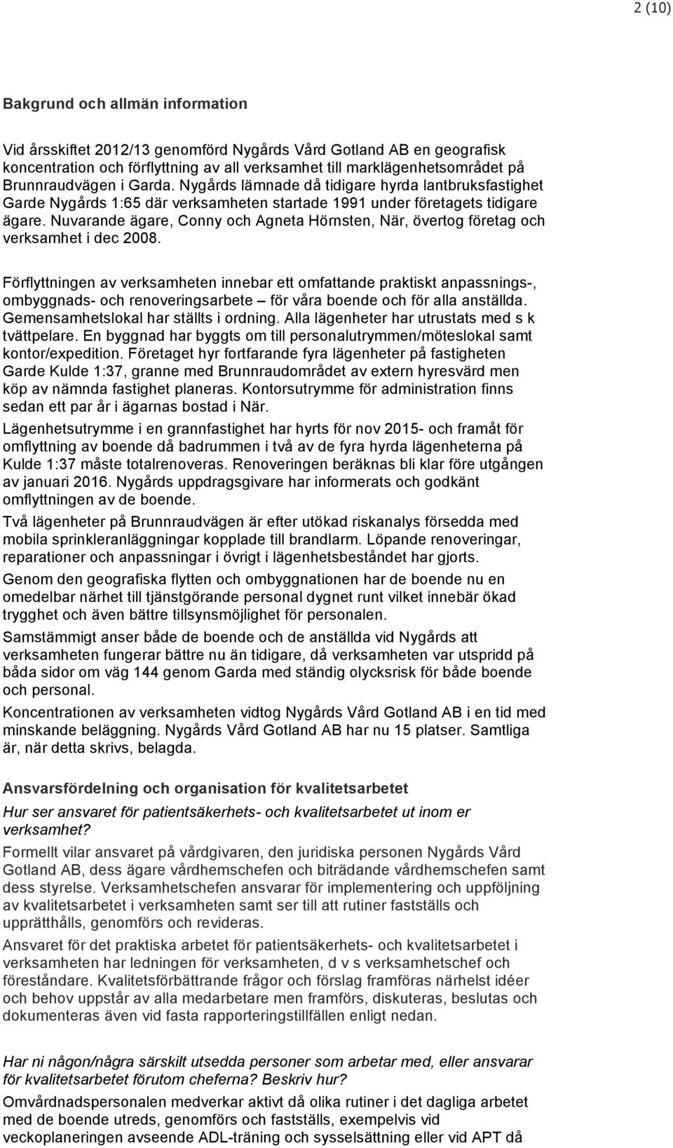 Nuvarande ägare, Conny och Agneta Hörnsten, När, övertog företag och verksamhet i dec 2008.