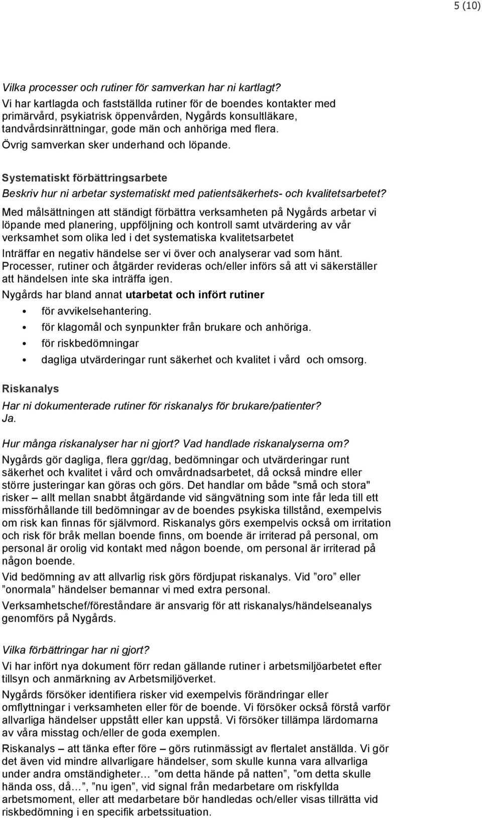 Övrig samverkan sker underhand och löpande. Systematiskt förbättringsarbete Beskriv hur ni arbetar systematiskt med patientsäkerhets- och kvalitetsarbetet?