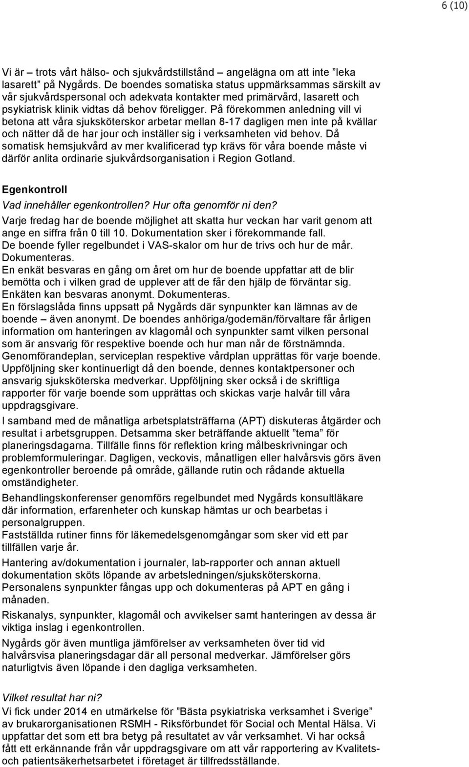 På förekommen anledning vill vi betona att våra sjuksköterskor arbetar mellan 8-17 dagligen men inte på kvällar och nätter då de har jour och inställer sig i verksamheten vid behov.