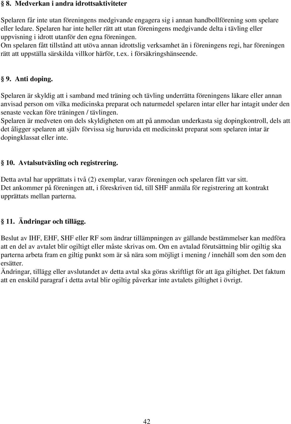 Om spelaren fått tillstånd utöva annan idrottslig verksamhet än i föreningens regi, har föreningen rätt uppställa särskilda villkor härför, t.ex. i försäkringshänseende. 9. Anti doping.