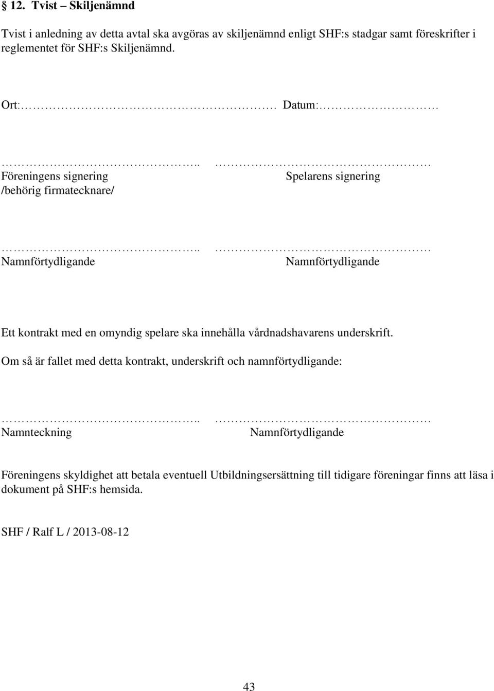 . Namnförtydligande Namnförtydligande Ett kontrakt med en omyndig spelare ska innehålla vårdnadshavarens underskrift.