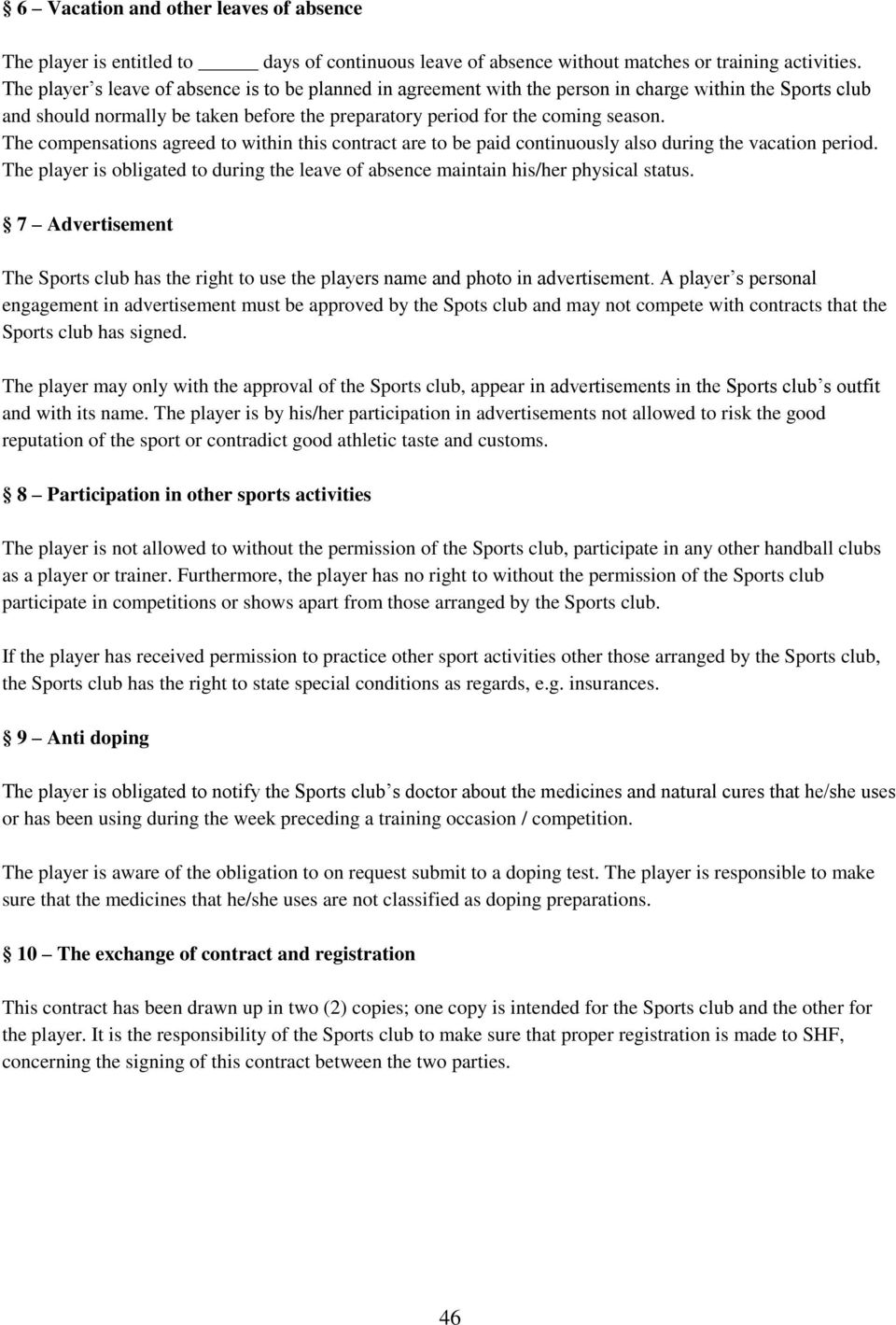 The compensations agreed to within this contract are to be paid continuously also during the vacation period. The player is obligated to during the leave of absence maintain his/her physical status.