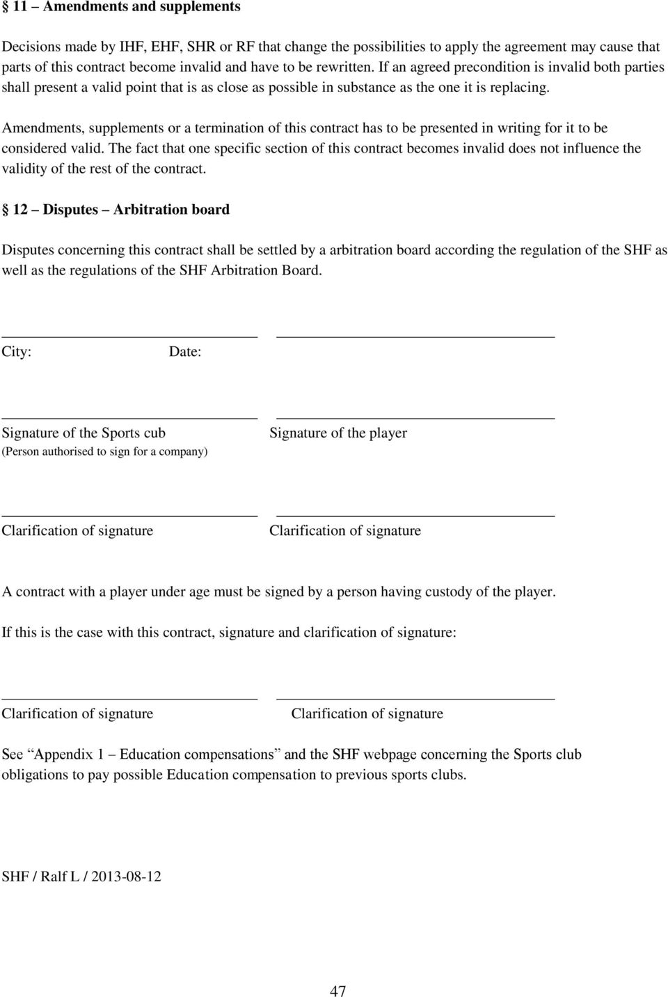 Amendments, supplements or a termination of this contract has to be presented in writing for it to be considered valid.