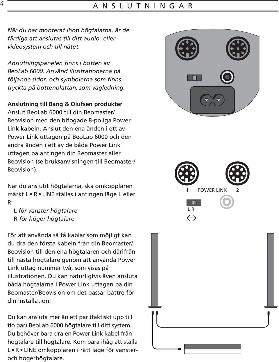 Anslutning till Bang & Olufsen produkter Anslut BeoLab 6000 till din Beomaster/ Beovision med den bifogade 8-poliga Power Link kabeln.