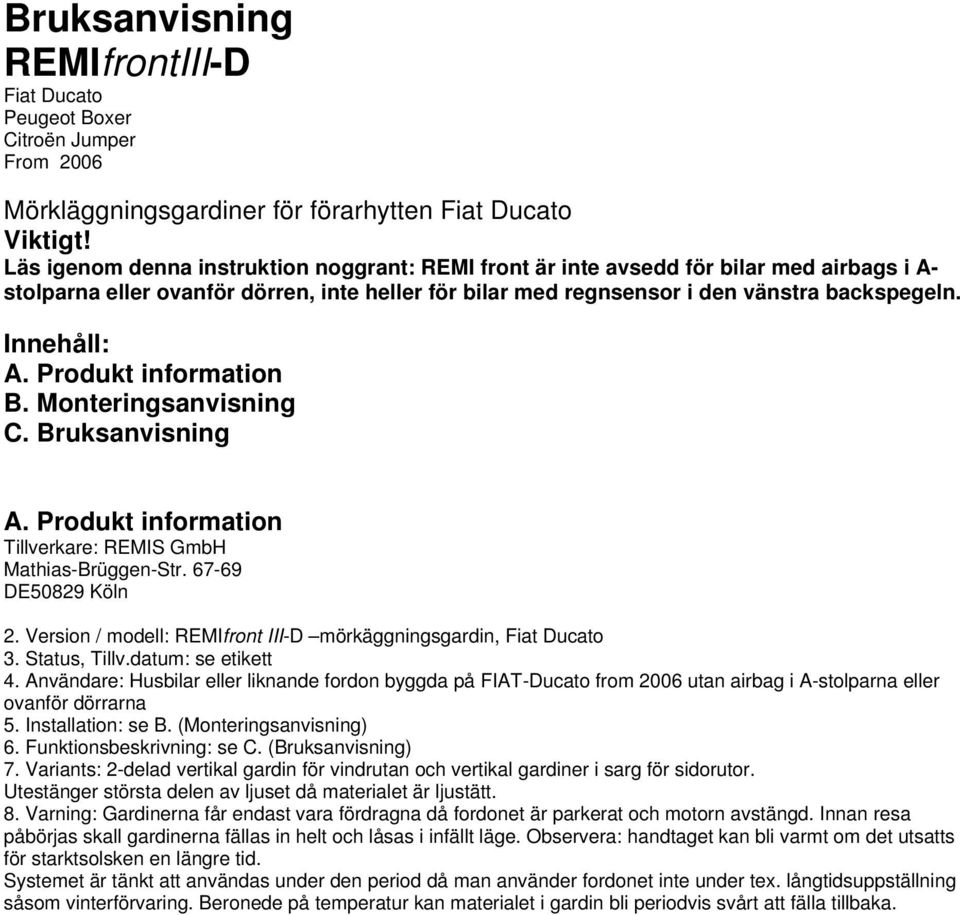 Produkt information B. Monteringsanvisning C. Bruksanvisning A. Produkt information Tillverkare: REMIS GmbH Mathias-Brüggen-Str. 67-69 DE50829 Köln 2.