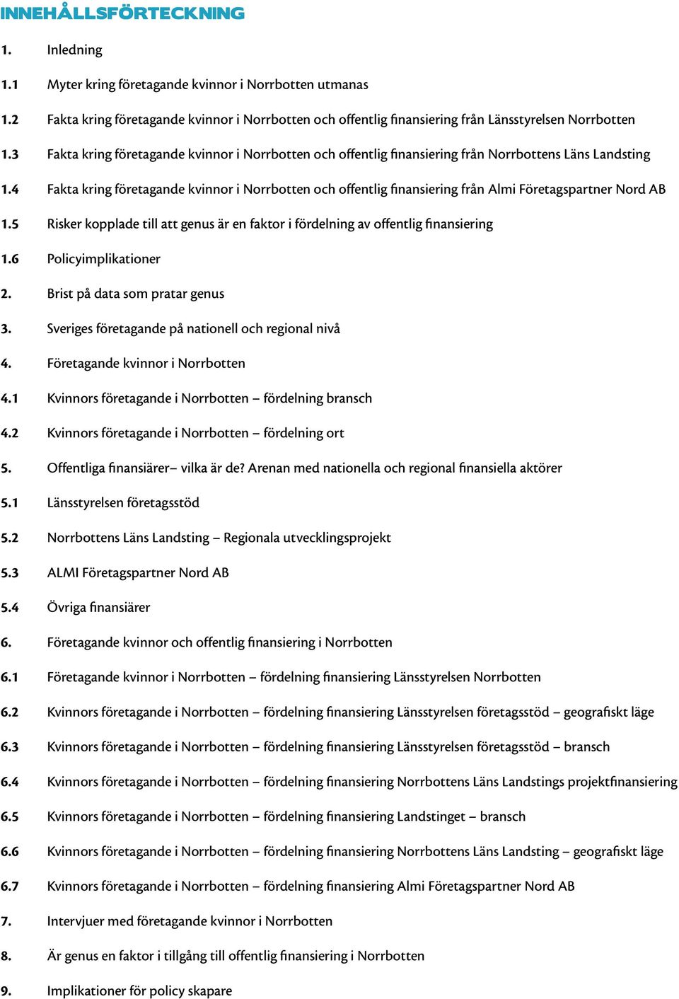 4 Fakta kring företagande kvinnor i Norrbotten och offentlig finansiering från Almi Företagspartner Nord AB 1.5 Risker kopplade till att genus är en faktor i fördelning av offentlig finansiering 1.