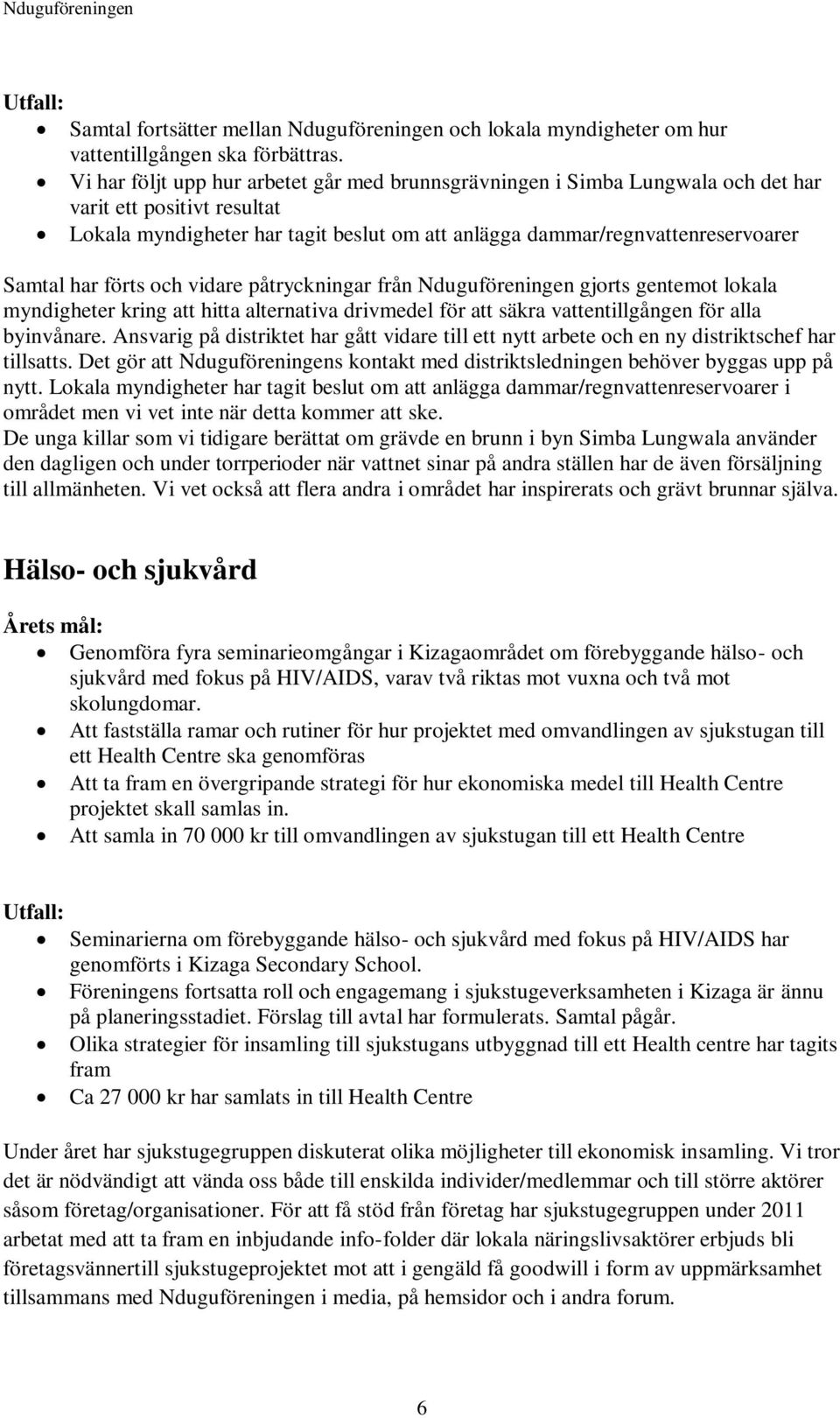 har förts och vidare påtryckningar från Nduguföreningen gjorts gentemot lokala myndigheter kring att hitta alternativa drivmedel för att säkra vattentillgången för alla byinvånare.