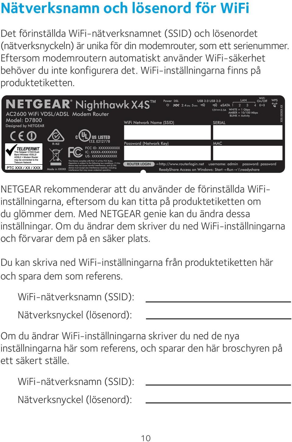 NETGEAR rekommenderar att du använder de förinställda WiFiinställningarna, eftersom du kan titta på produktetiketten om du glömmer dem. Med NETGEAR genie kan du ändra dessa inställningar.