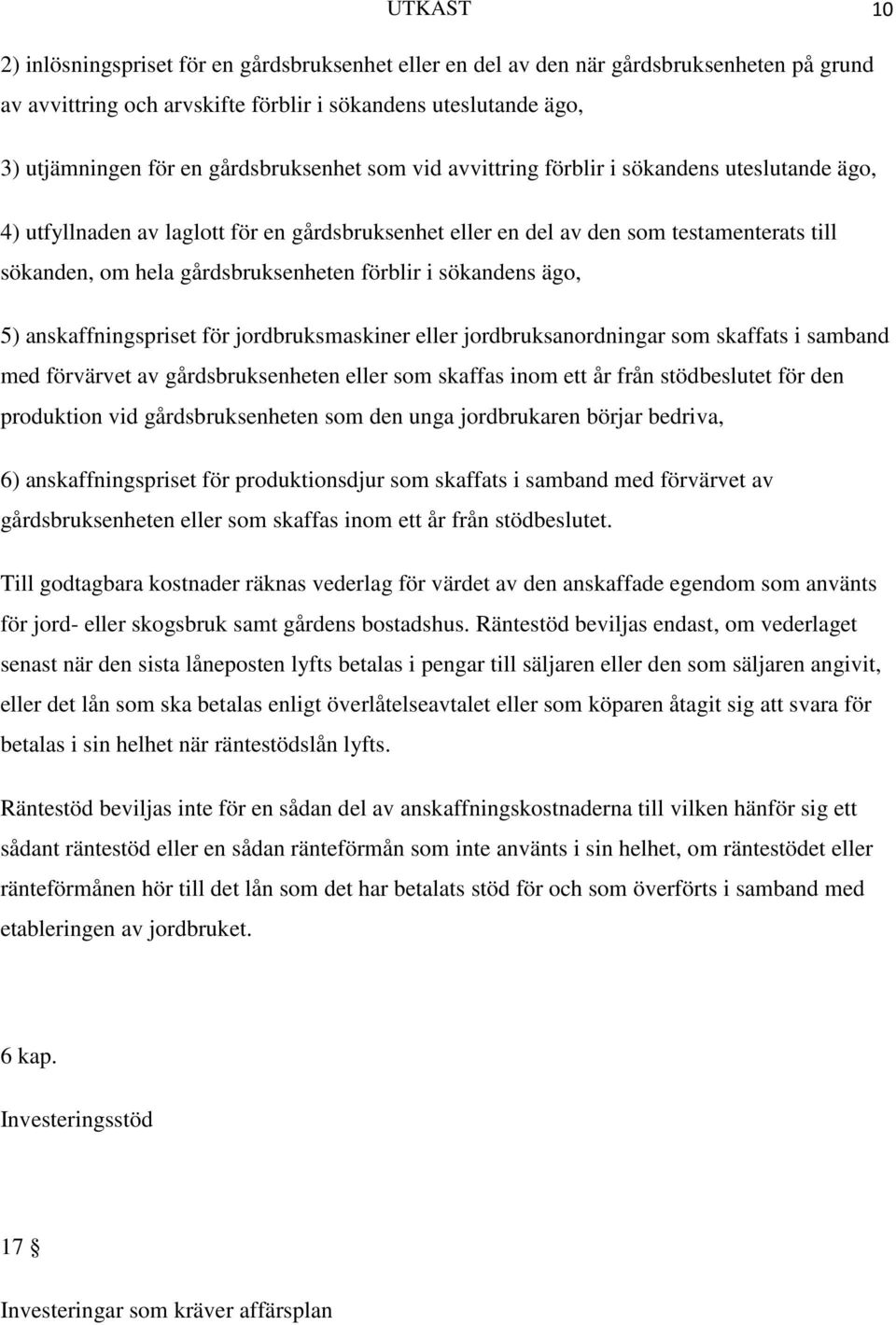 gårdsbruksenheten förblir i sökandens ägo, 5) anskaffningspriset för jordbruksmaskiner eller jordbruksanordningar som skaffats i samband med förvärvet av gårdsbruksenheten eller som skaffas inom ett