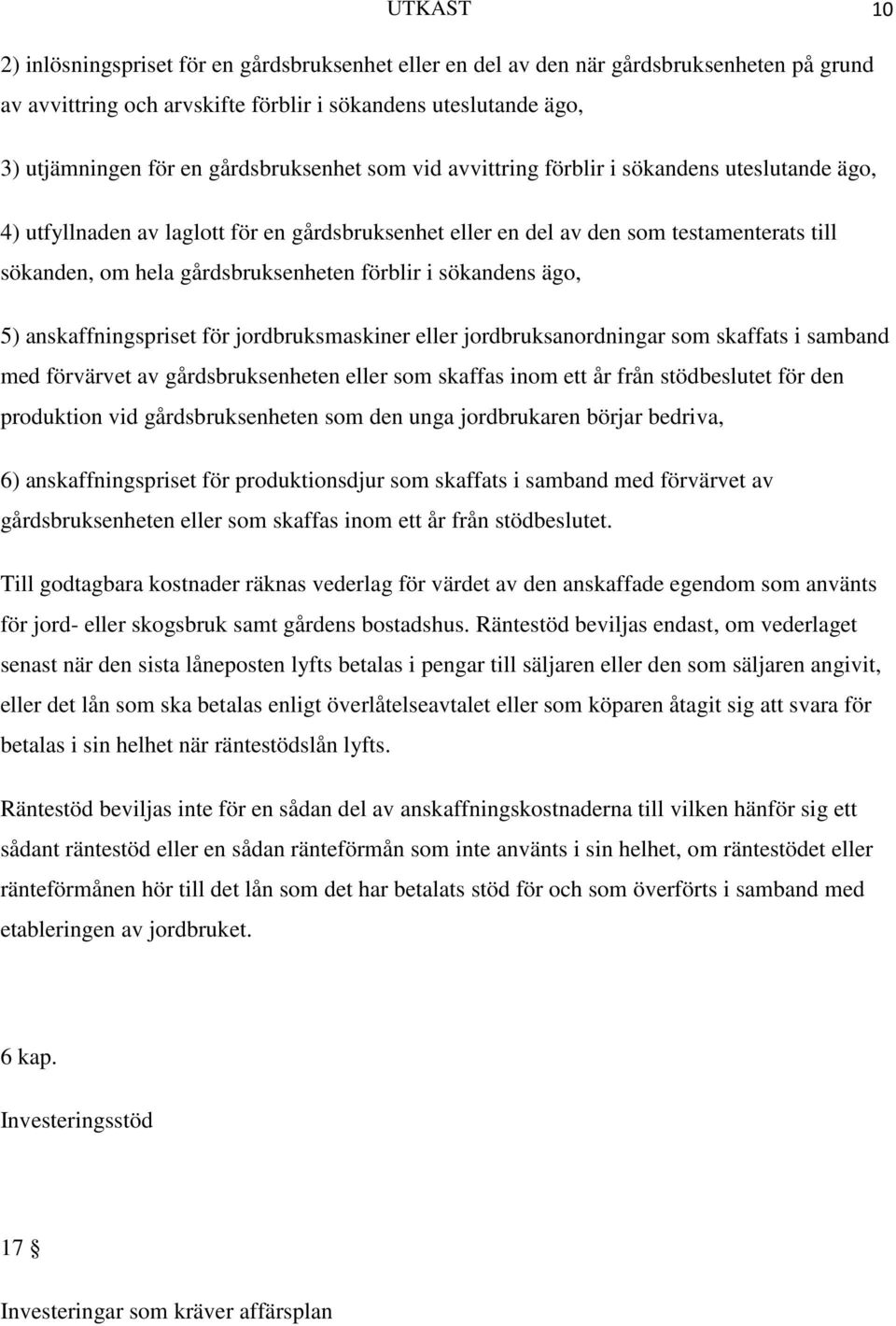 gårdsbruksenheten förblir i sökandens ägo, 5) anskaffningspriset för jordbruksmaskiner eller jordbruksanordningar som skaffats i samband med förvärvet av gårdsbruksenheten eller som skaffas inom ett