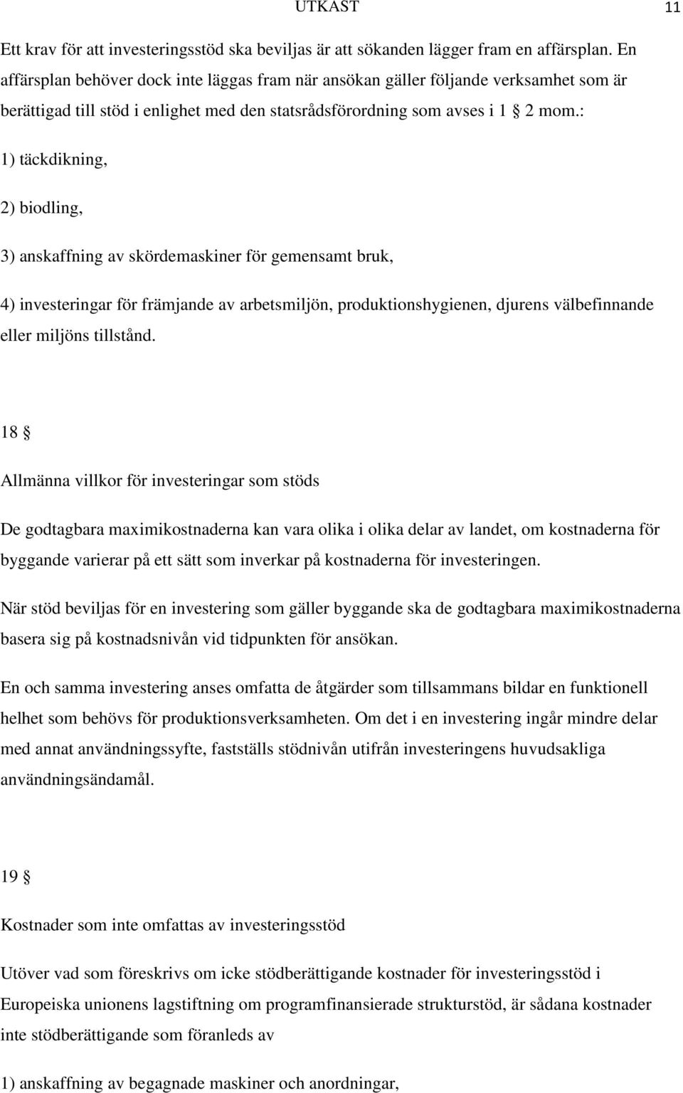 : 1) täckdikning, 2) biodling, 3) anskaffning av skördemaskiner för gemensamt bruk, 4) investeringar för främjande av arbetsmiljön, produktionshygienen, djurens välbefinnande eller miljöns tillstånd.