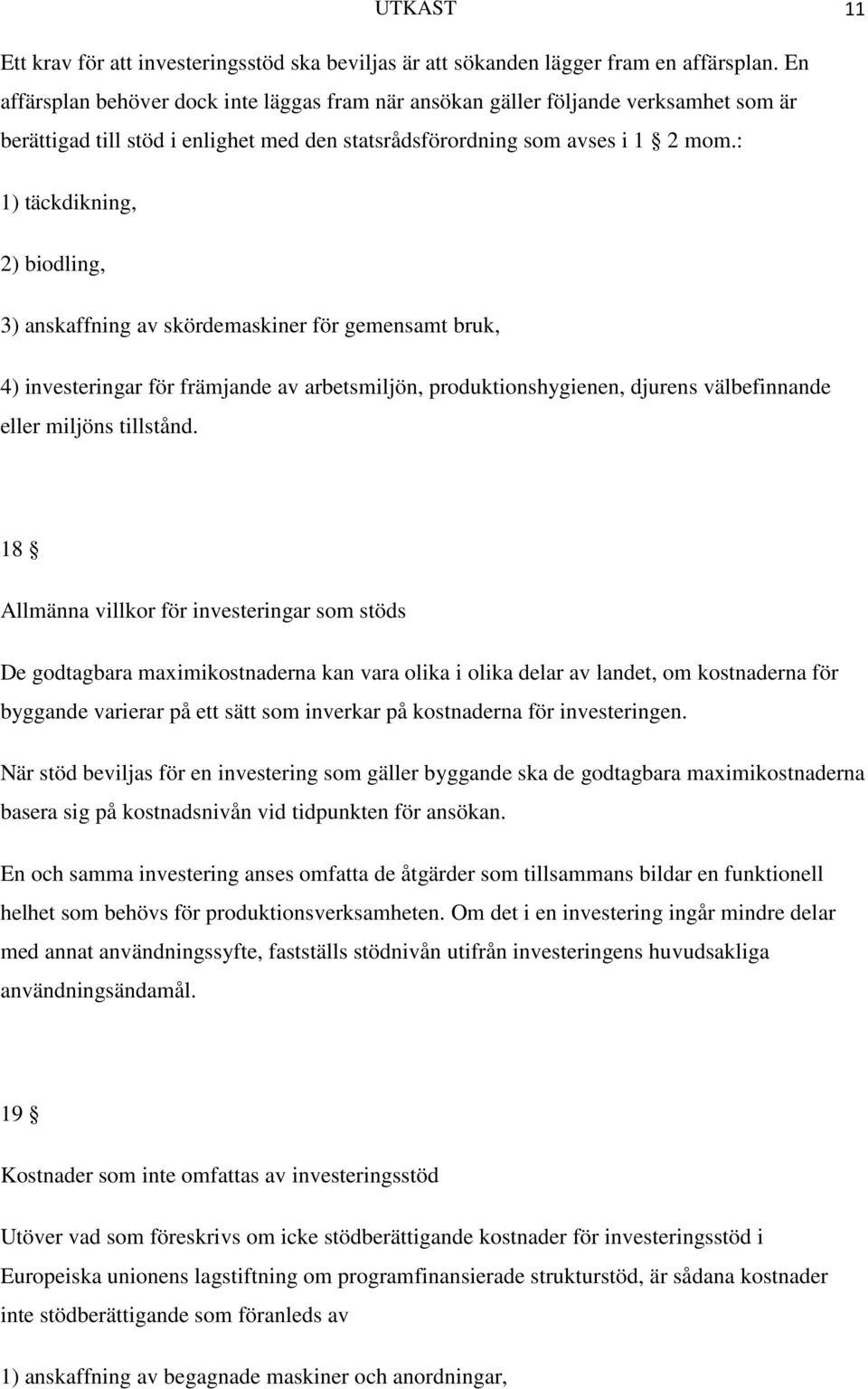 : 1) täckdikning, 2) biodling, 3) anskaffning av skördemaskiner för gemensamt bruk, 4) investeringar för främjande av arbetsmiljön, produktionshygienen, djurens välbefinnande eller miljöns tillstånd.