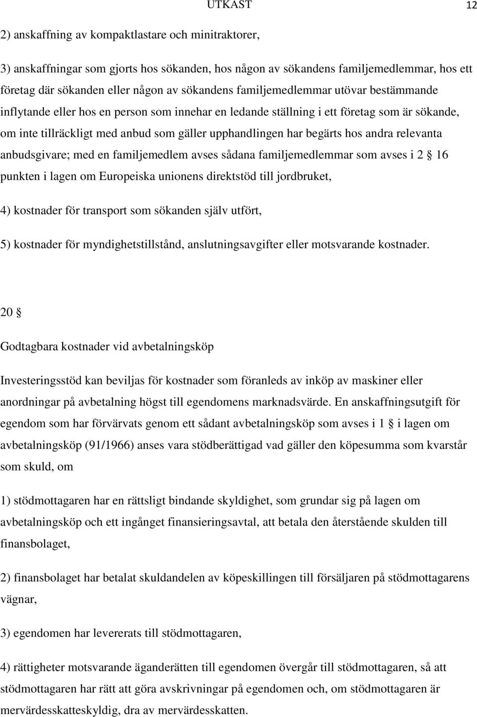 hos andra relevanta anbudsgivare; med en familjemedlem avses sådana familjemedlemmar som avses i 2 16 punkten i lagen om Europeiska unionens direktstöd till jordbruket, 4) kostnader för transport som