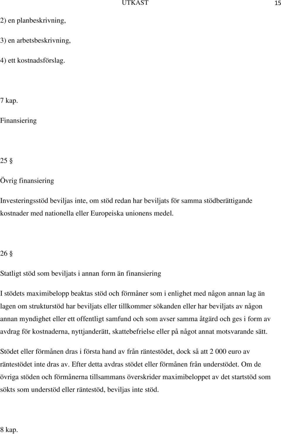 26 Statligt stöd som beviljats i annan form än finansiering I stödets maximibelopp beaktas stöd och förmåner som i enlighet med någon annan lag än lagen om strukturstöd har beviljats eller tillkommer