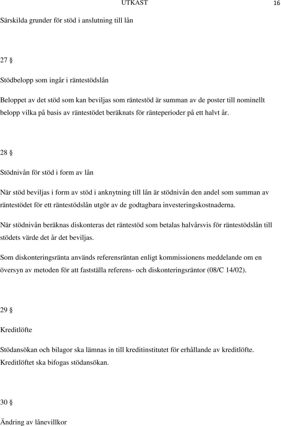 28 Stödnivån för stöd i form av lån När stöd beviljas i form av stöd i anknytning till lån är stödnivån den andel som summan av räntestödet för ett räntestödslån utgör av de godtagbara